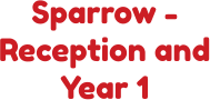 Sparrow - Reception and Year 1